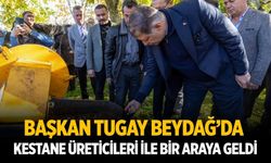 Başkan Tugay Beydağ’da kestane üreticileri ile bir araya geldi