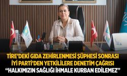 Tire’deki Gıda Zehirlenmesi şüphesi sonrası İYİ Parti’den Yetkililere Denetim Çağrısı