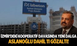 İzmir’deki Kooperatif davasında yeni dalga Aslanoğlu dahil 11 gözaltı!