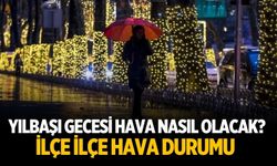 Yılbaşı gecesi hava nasıl olacak? İlçe ilçe hava durumu