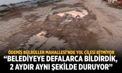 ÖDEMİŞ BÜLBÜLLER MAHALLESİ’NDE YOL ÇİLESİ BİTMİYOR