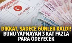 Dikkat, sadece günler kaldı! Bunu yapmayan 3 kat fazla para ödeyecek