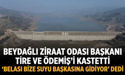 Beydağlı Ziraat Odası başkanı Tire ve Ödemiş’i kastetti ‘Belası bize suyu başkasına gidiyor’ dedi