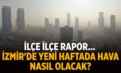 İlçe ilçe rapor... İzmir'de yeni haftada hava nasıl olacak?