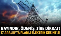 Bayındır, Ödemiş ,Tire dikkat! 17 Aralık’ta planlı elektrik kesintisi