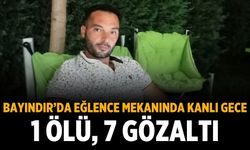 Bayındır’da Eğlence Mekanında Kanlı Gece 1 Ölü, 7 Gözaltı