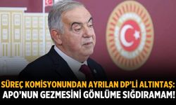 Süreç komisyonundan ayrılan DP’li Altıntaş: Apo’nun gezmesini gönlüme sığdıramam!