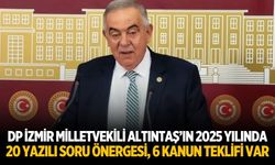 DP İzmir Milletvekili Altıntaş’ın 2025 yılında 20 YAZILI SORU ÖNERGESİ, 6 kanun teklifi var