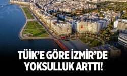 TÜİK’e göre İzmir’de yoksulluk arttı!
