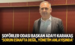 ŞOFÖRLER ODASI BAŞKAN ADAYI KARAKAŞ ‘SORUN ESNAFTA DEĞİL, YÖNETİM ANLAYIŞINDA’