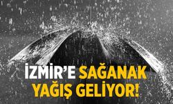 İzmir’e sağanak yağış geliyor!
