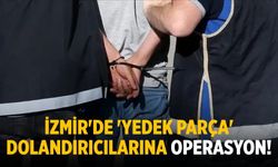 İzmir'de 'yedek parça' dolandırıcılarına operasyon!