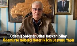 Ödemiş Şoförler Odası Başkanı Silay Ödemiş’te Nöbetçi Noterlik İçin Başvuru Yaptı