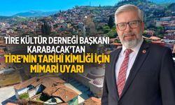 Tire Kültür Derneği Başkanı Karabacak’tan Tire’nin Tarihî Kimliği İçin Mimari Uyarı