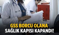 GSS borcu olana sağlık kapısı kapandı!
