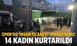 İzmir’de ‘insan ticareti’ operasyonu! 14 kadın kurtarıldı
