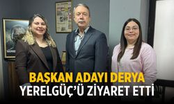 BAŞKAN ADAYI DERYA YERELGÜÇ’Ü ZİYARET ETTİ