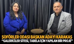 ŞOFÖRLER ODASI BAŞKAN ADAYI KARAKAŞ “GALERİCİLER SİTESİ, TABELA İÇİN YAPILAN BİR PROJE”
