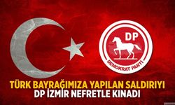 TÜRK BAYRAĞIMIZA YAPILAN SALDIRIYI DP İZMİR NEFRETLE KINADI
