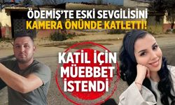 Ödemiş’te eski sevgilisini kamera önünde katletti! KATİL İÇİN MÜEBBET İSTENDİ
