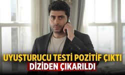 UYUŞTURUCU TESTİ POZİTİF ÇIKTI DİZİDEN ÇIKARILDI