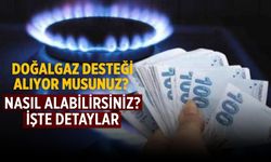 Doğalgaz desteği alıyor musunuz? Nasıl alabilirsiniz? İşte detaylar