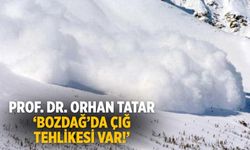 Prof. Dr. Orhan Tatar ‘Bozdağ’da çığ tehlikesi var!’