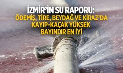 İzmir’in Su Raporu: Ödemiş, Tire, Beydağ ve Kiraz’da Kayıp-Kaçak Yüksek Bayındır En İyi