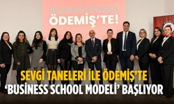 SEVGİ TANELERİ İLE ÖDEMİŞ’TE ‘Business School Modeli’ BAŞLIYOR