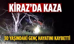 Kiraz’da kaza 30 yaşındaki genç hayatını kaybetti