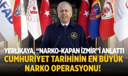 Yerlikaya, “Narko-Kapan İzmir”i anlattı Cumhuriyet tarihinin en büyük narko operasyonu!