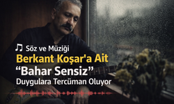 Söz ve Müziği Berkant Koşar’a Ait “Bahar Sensiz” Duygulara Tercüman Oluyor
