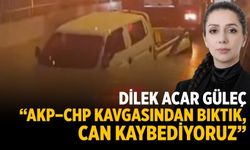 DİLEK ACAR GÜLEÇ: “AKP–CHP KAVGASINDAN BIKTIK, CAN KAYBEDİYORUZ”