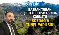 Başkan Turan çiftçi buluşmasında konuştu ‘Bozdağ'a tünel yapılsın’