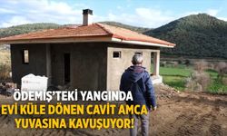 Ödemiş’teki Yangında evi küle dönen Cavit Amca yuvasına kavuşuyor!
