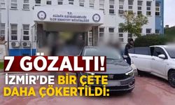 İzmir'de bir çete daha çökertildi: 7 gözaltı!