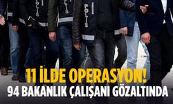 11 ilde operasyon! 94 bakanlık çalışanı gözaltında