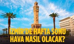 İzmir'de hafta sonu hava nasıl olacak?