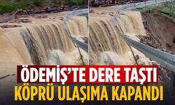 Ödemiş’te Dere Taştı Köprü Ulaşıma Kapandı