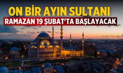 On bir ayın sultanı ramazan 19 Şubat'ta başlayacak