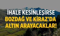 İhale kesinleşirse Bozdağ ve Kiraz’da altın arayacaklar!