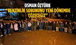 Osman Öztürk “Benzinlik Sorununu Yeni Dönemde Çözeceğiz”