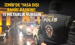 İzmir'de 'yasa dışı bahis' baskını! 15 milyarlık vurgun
