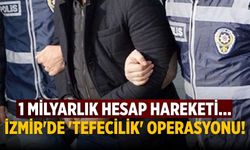 1 milyarlık hesap hareketi… İzmir'de 'tefecilik' operasyonu!