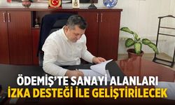 ÖDEMİŞ’TE SANAYİ ALANLARI İZKA DESTEĞİ İLE GELİŞTİRİLECEK