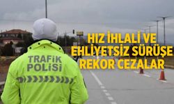 HIZ İHLALİ VE EHLİYETSİZ SÜRÜŞE REKOR CEZALAR