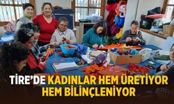 Tire’de kadınlar hem üretiyor hem bilinçleniyor