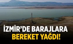İzmir’de barajlara bereket yağdı!