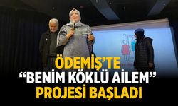 ÖDEMİŞ’TE “BENİM KÖKLÜ AİLEM” PROJESİ BAŞLADI