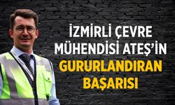 İZMİRLİ ÇEVRE MÜHENDİSİ ATEŞ’İN GURURLANDIRAN BAŞARISI